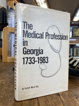 Item #26521 THE MEDICAL PROFESSION IN GEORGIA, 1733-1983. Evelyn Ward Gay