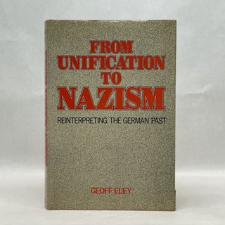 Item #28900 FROM UNIFICATION TO NAZISM: REINTERPRETING THE GERMAN PAST. Geoff Eley