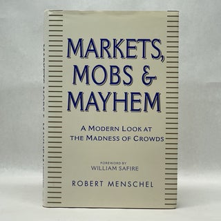 Item #36352 MARKETS, MOBS, AND MAYHEM: A MODERN LOOK AT THE MADNESS OF CROWDS. Robert Menschel