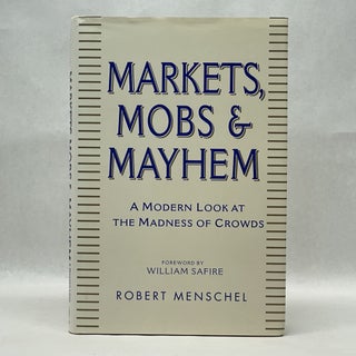 Item #36352 MARKETS, MOBS, AND MAYHEM: A MODERN LOOK AT THE MADNESS OF CROWDS. Robert Menschel