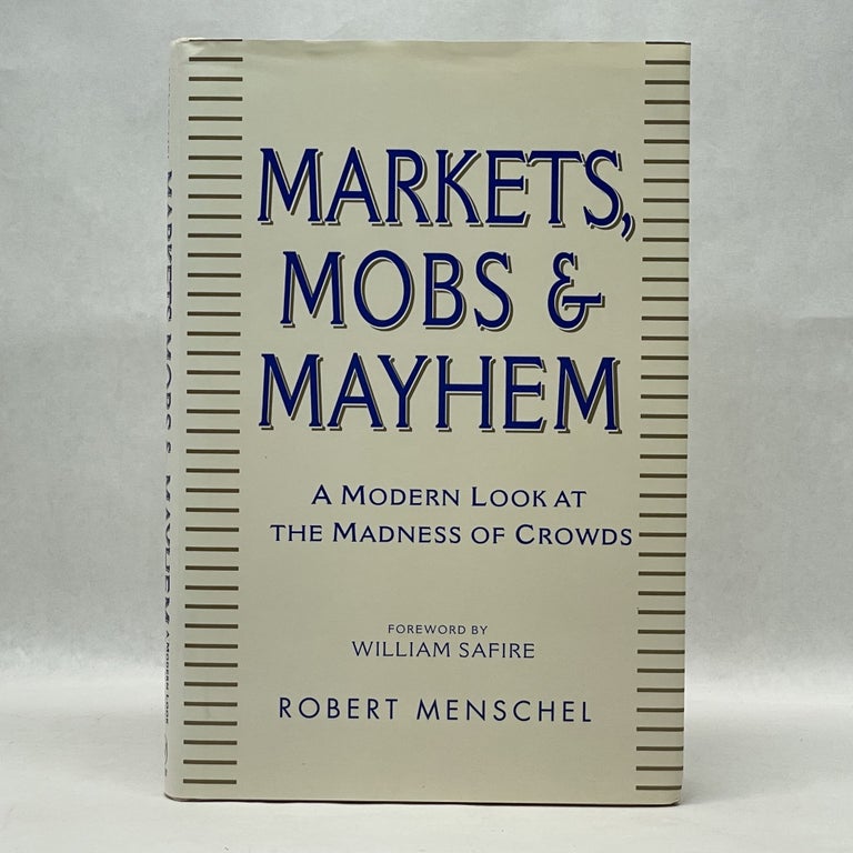 Item #36352 MARKETS, MOBS, AND MAYHEM: A MODERN LOOK AT THE MADNESS OF CROWDS. Robert Menschel.