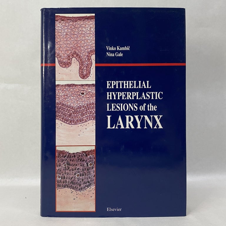 Item #36436 EPITHELIAL HYPERPLASTIC LESIONS OF THE LARYNX. Vinko Kambic.
