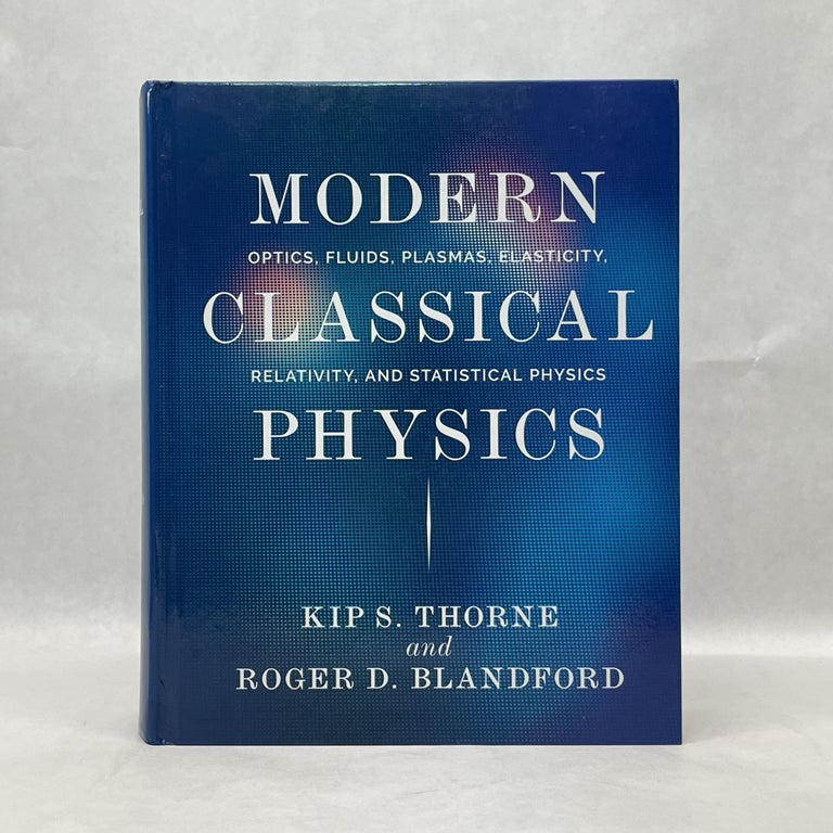 Item #36741 MODERN CLASSICAL PHYSICS: OPTICS, FLUIDS, PLASMAS, ELASTICITY, RELATIVITY, AND STATISTICAL PHYSICS. Kip S. Thorne.