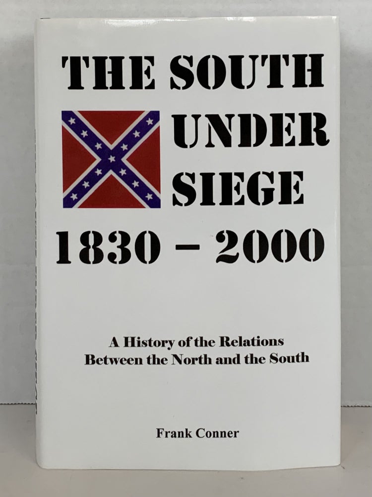 Item #40013 THE SOUTH UNDER SIEGE, 1830-2000: A HISTORY OF THE RELATIONS BETWEEN THE NORTH AND THE SOUTH. Frank Conner.