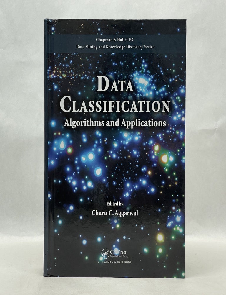 Item #45039 DATA CLASSIFICATION: ALGORITHMS AND APPLICATIONS (CHAPMAN & HALL/CRC DATA MINING AND KNOWLEDGE DISCOVERY SERIES). Charu C. Aggarwal.