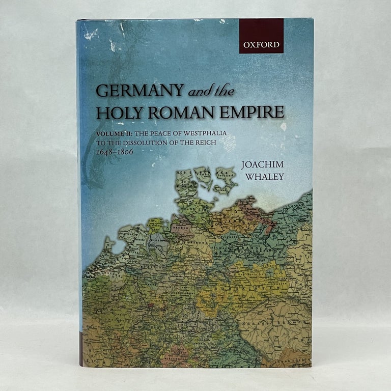 Item #45081 GERMANY AND THE HOLY ROMAN EMPIRE: VOLUME II: THE PEACE OF WESTPHALIA TO THE DISSOLUTION OF THE REICH, 1648-1806. Joachim Whaley.