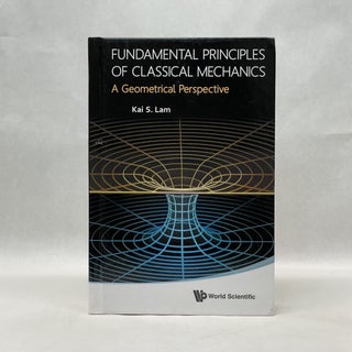 Item #48821 FUNDAMENTAL PRINCIPLES OF CLASSICAL MECHANICS: A GEOMETRICAL PERSPECTIVE. Kai S. Lam