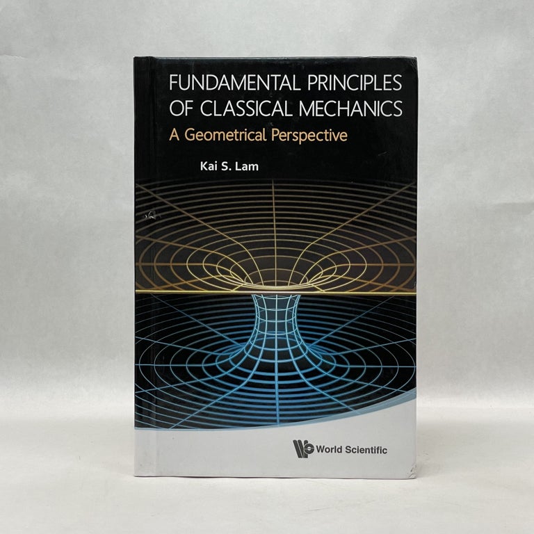 Item #48821 FUNDAMENTAL PRINCIPLES OF CLASSICAL MECHANICS: A GEOMETRICAL PERSPECTIVE. Kai S. Lam.