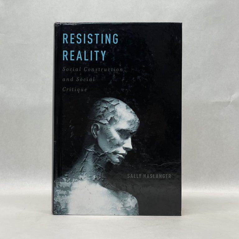 Item #48922 RESISTING REALITY: SOCIAL CONSTRUCTION AND SOCIAL CRITIQUE. Sally Haslanger.