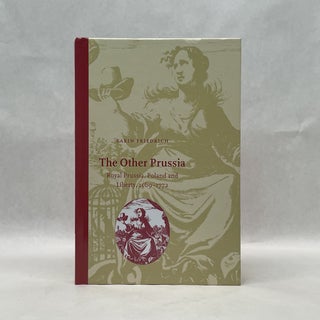 Item #49083 THE OTHER PRUSSIA: ROYAL PRUSSIA, POLAND AND LIBERTY, 1569-1772. Karin Friedrich