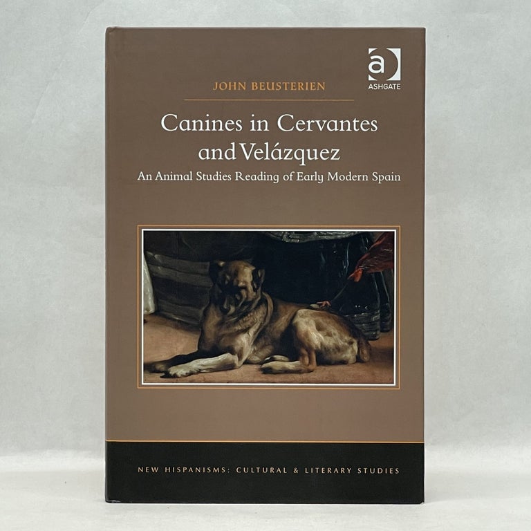 Item #49204 CANINES IN CERVANTES AND VELÁZQUEZ: AN ANIMAL STUDIES READING OF EARLY MODERN SPAIN. John Beusterien.