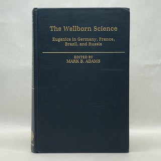 Item #49865 THE WELLBORN SCIENCE: EUGENICS IN GERMANY, FRANCE, BRAZIL, AND RUSSIA. Mark B. Adams