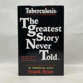 Item #49872 TUBERCULOSIS: THE GREATEST STORY NEVER TOLD. Frank Ryan