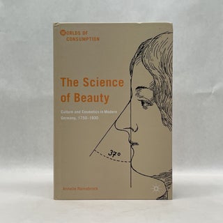 Item #49929 THE SCIENCE OF BEAUTY: CULTURE AND COSMETICS IN MODERN GERMANY, 1750-1930. Annelie...