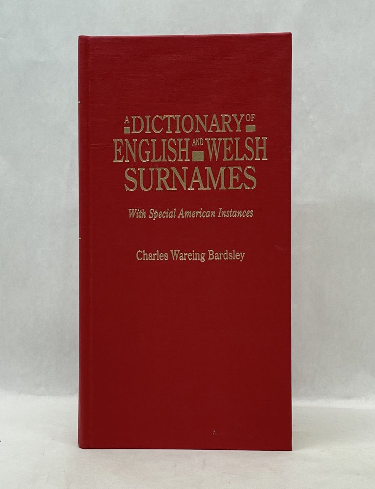 Item #50699 A DICTIONARY OF ENGLISH AND WELSH SURNAMES, WITH SPECIAL AMERICAN INSTANCES. Charles Wareing Bardsley.