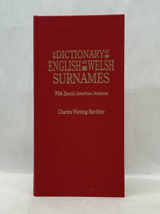 Item #50699 A DICTIONARY OF ENGLISH AND WELSH SURNAMES, WITH SPECIAL AMERICAN INSTANCES. Charles...