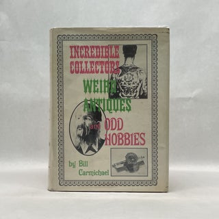 Item #51199 INCREDIBLE COLLECTORS, WEIRD ANTIQUES, AND ODD HOBBIES. Bill Carmichael