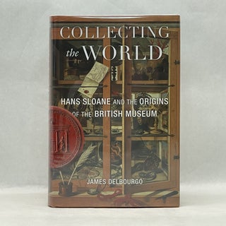 Item #51385 COLLECTING THE WORLD : HANS SLOANE AND THE ORIGINS OF THE BRITISH MUSEUM. James...