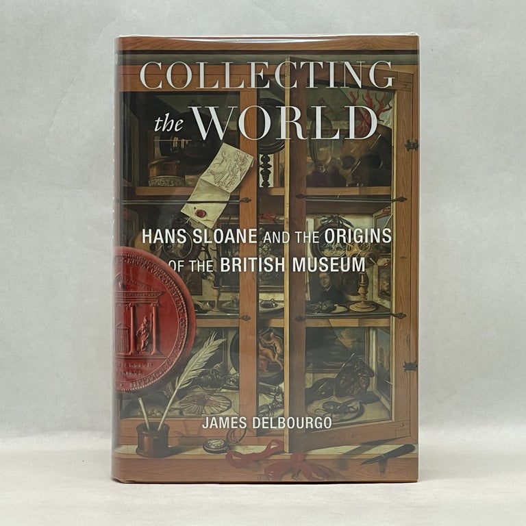 Item #51385 COLLECTING THE WORLD : HANS SLOANE AND THE ORIGINS OF THE BRITISH MUSEUM. James Delbourgo.