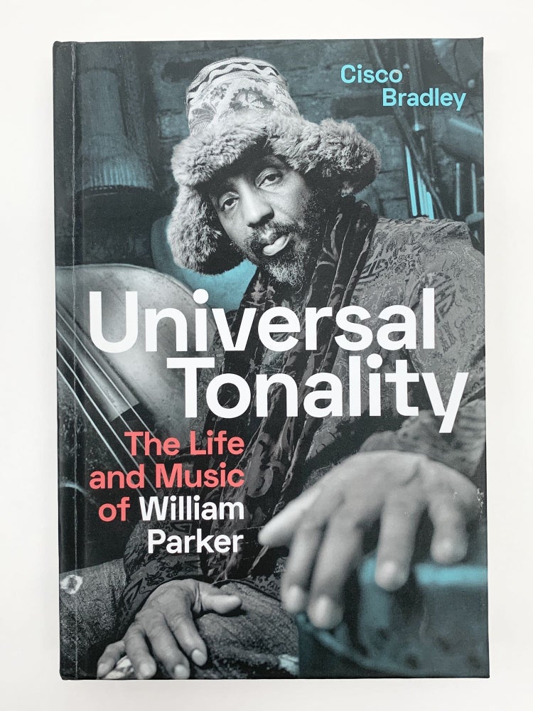 Item #51614 UNIVERSAL TONALITY : THE LIFE AND MUSIC OF WILLIAM PARKER. Francis R. Bradley.