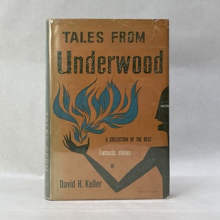 Item #55106 TALES FROM UNDERWOOD: A COLLECTION OF THE BEST FANTASTIC STORIES OF DAVID H. KELLER....