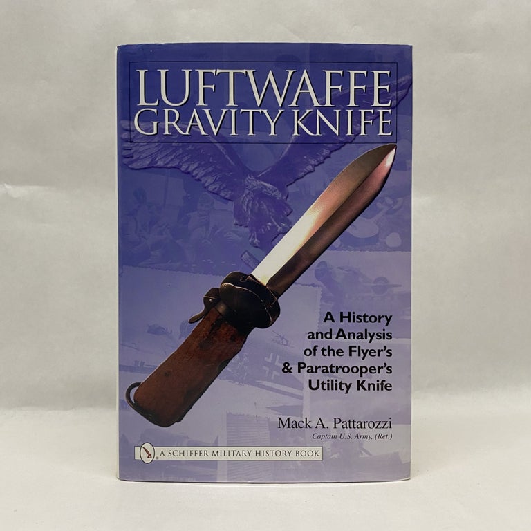 Item #55249 LUFTWAFFE GRAVITY KNIFE: A HISTORY AND ANALYSIS OF THE FLYER'S AND PARATROOPER'S UTILITY KNIFE. Mack Pattarozzi.