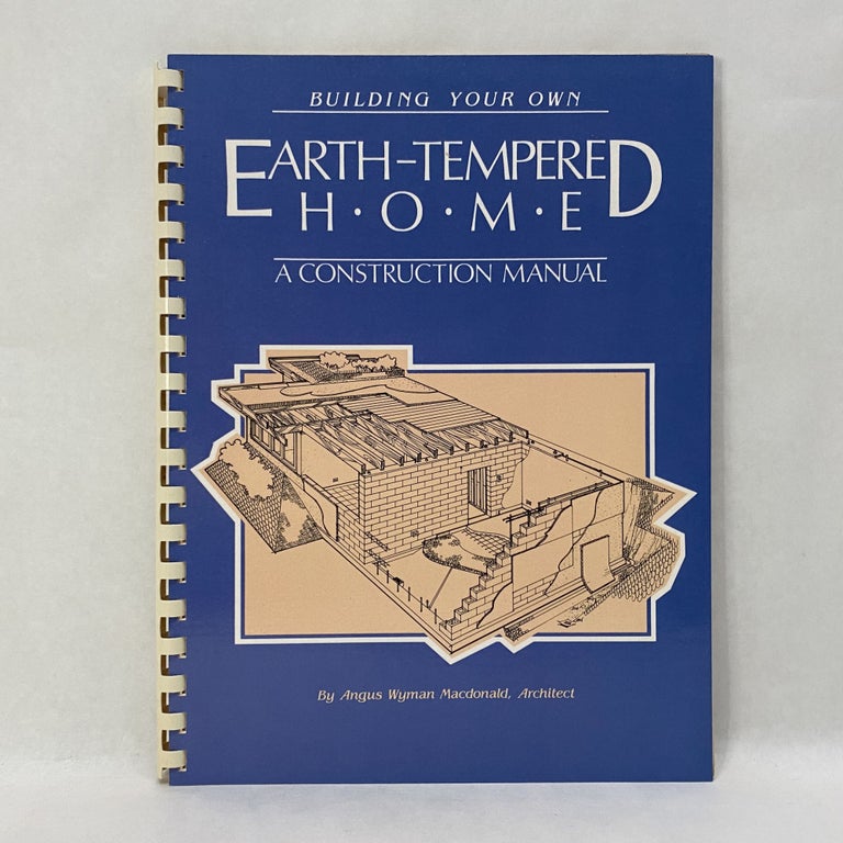Item #55250 BUILDING YOUR OWN EARTH-TEMPERED HOME: A CONSTRUCTION MANUAL. Angus W. MacDonald.