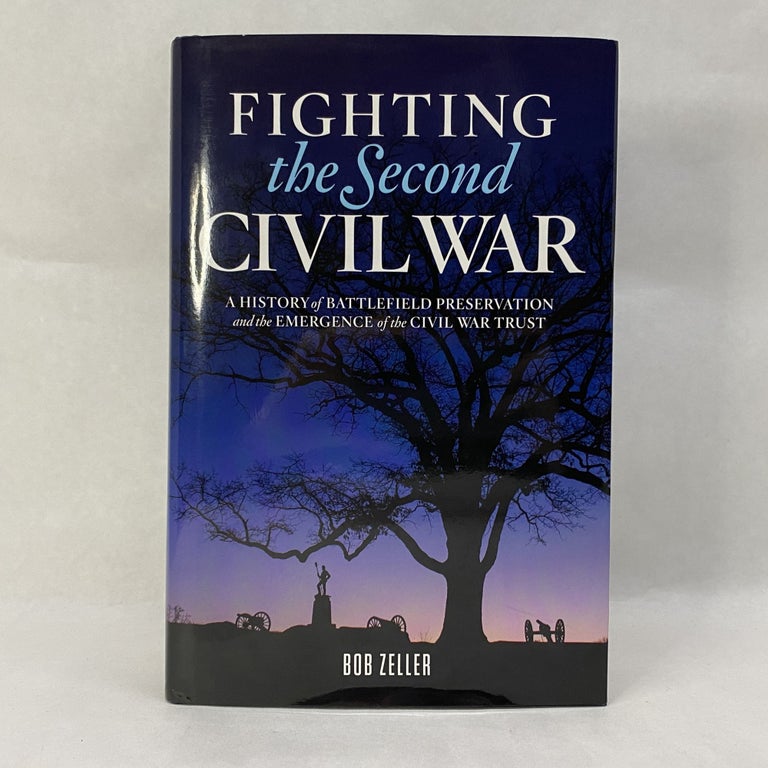 Item #55261 FIGHTING THE SECOND CIVIL WAR: A HISTORY OF BATTLEFIELD PRESERVATION AND THE EMERGENCE OF THE CIVIL WAR TRUST. Bob Zeller.