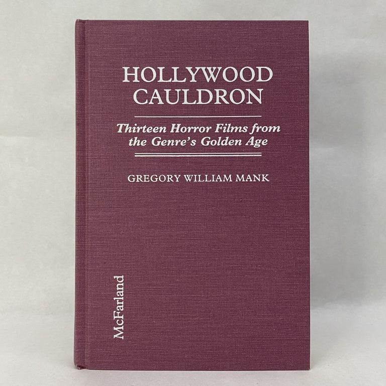 Item #55262 HOLLYWOOD CAULDRON: THIRTEEN HORROR FILMS FROM THE GENRE'S GOLDEN AGE. Gregory William Mank.