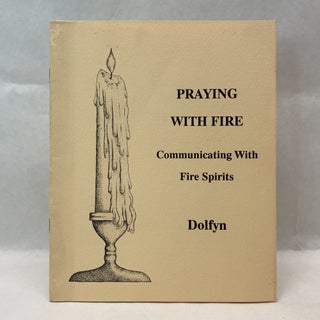 Item #55353 PRAYING WITH FIRE: COMMUNICATING WITH FIRE SPIRITS. Dolfyn
