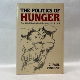 Item #55371 THE POLITICS OF HUNGER: THE ALLIED BLOCKADE OF GERMANY, 1915-1919. C. Paul Vincent