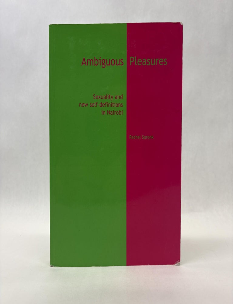 Item #56041 AMBIGUOUS PLEASURES: SEXUALITY AND MIDDLE CLASS SELF-PERCEPTIONS IN NAIROBI. Rachel Spronk.