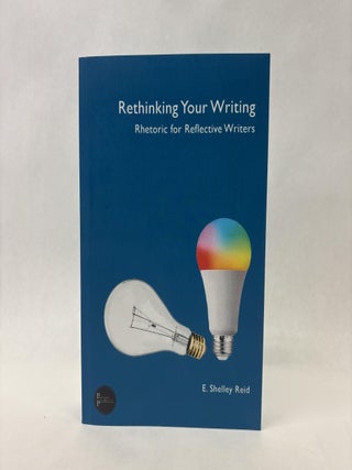 Item #56063 RETHINKING YOUR WRITING: RHETORIC FOR REFLECTIVE WRITERS. E. Shelley Reid