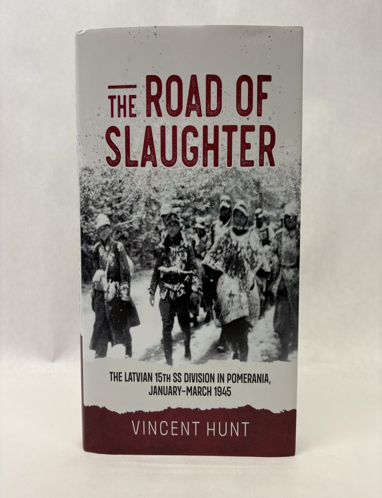 Item #56083 THE ROAD OF SLAUGHTER: THE LATVIAN 15TH SS DIVISION IN POMERANIA, JANUARY-MARCH 1945. Vince Hunt.