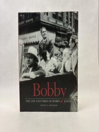 Item #56106 BOBBY: THE LIFE AND TIMES OF BOBBY JONES. Sidney L. Matthew