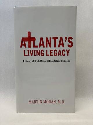 Item #56176 ATLANTA'S LIVING LEGACY: A HISTORY OF GRADY MEMORIAL HOSPITAL AND ITS PEOPLE....
