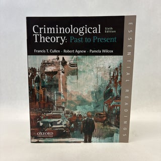 Item #56239 CRIMINOLOGICAL THEORY: PAST TO PRESENT: ESSENTIAL READINGS. Francis T. Cullen