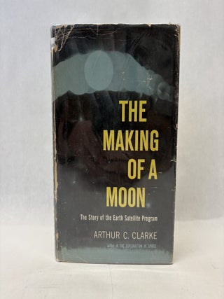 Item #56244 THE MAKING OF A MOON: THE STORY OF THE EARTH SATELLITE PROGRAM. Arthur C. Clarke