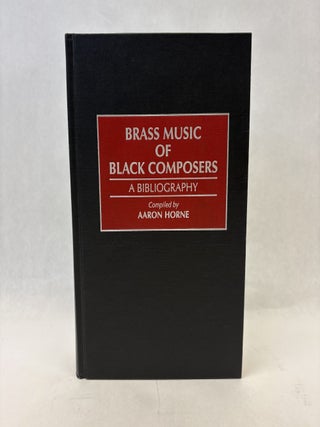 Item #56255 BRASS MUSIC OF BLACK COMPOSERS: A BIBLIOGRAPHY. Aaron Horne