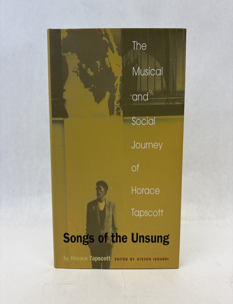 Item #56257 SONGS OF THE UNSUNG: THE MUSICAL AND SOCIAL JOURNEY OF HORACE TAPSCOTT. Horace Tapscott.