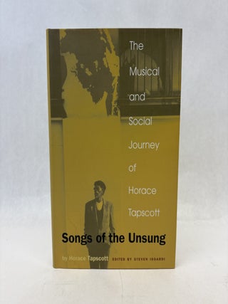 Item #56257 SONGS OF THE UNSUNG: THE MUSICAL AND SOCIAL JOURNEY OF HORACE TAPSCOTT. Horace Tapscott