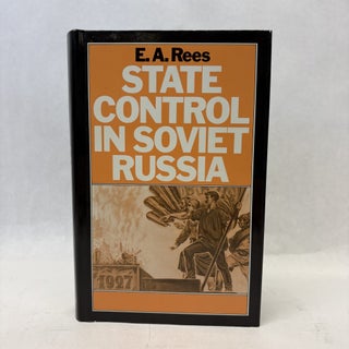 Item #56281 STATE CONTROL IN SOVIET RUSSIA: THE RISE AND FALL OF THE WORKERS AND PEASANTS...