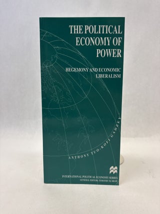 Item #56298 THE POLITICAL ECONOMY OF POWER: HEGEMONY AND ECONOMIC LIBERALISM. Anthony Tuo-Kofi...
