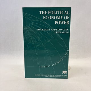Item #56298 THE POLITICAL ECONOMY OF POWER: HEGEMONY AND ECONOMIC LIBERALISM. Anthony Tuo-Kofi...