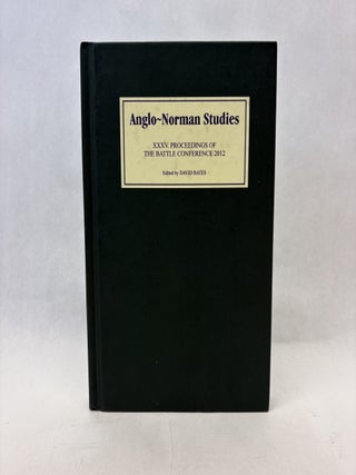 Item #56345 ANGLO-NORMAN STUDIES XXXV: PROCEEDINGS OF THE BATTLE CONFERENCE 2012. David Bates
