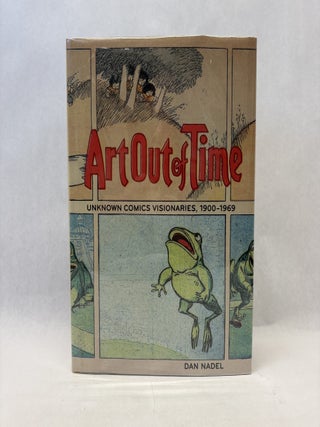 Item #56352 ART OUT OF TIME: UNKNOWN COMICS VISIONARIES (1900-1969). Dan Nadel