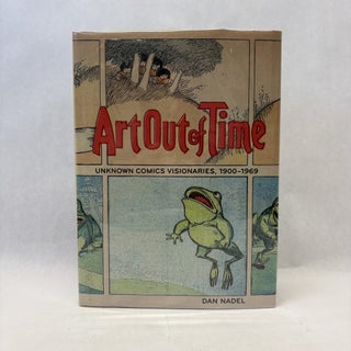 Item #56352 ART OUT OF TIME: UNKNOWN COMICS VISIONARIES (1900-1969). Dan Nadel