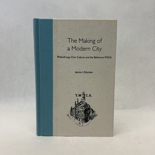 Item #56401 THE MAKING OF A MODERN CITY: PHILANTHROPY, CIVIC CULTURE, AND THE BALTIMORE YMCA....