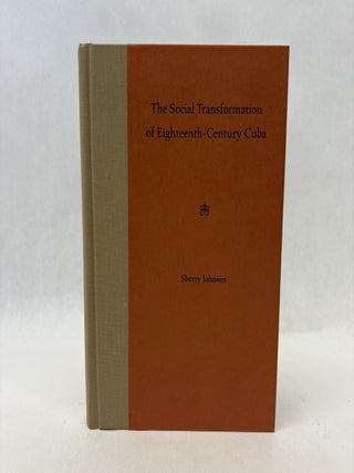 Item #56402 THE SOCIAL TRANSFORMATION OF EIGHTEENTH-CENTURY CUBA. Sherry Johnson