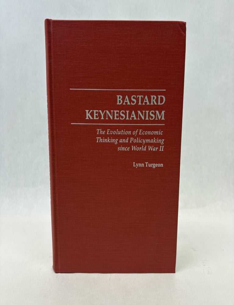 Item #56409 BASTARD KEYNESIANISM: THE EVOLUTION OF ECONOMIC THINKING AND POLICY-MAKING SINCE WORLD WAR II. Lynn Turgeon.